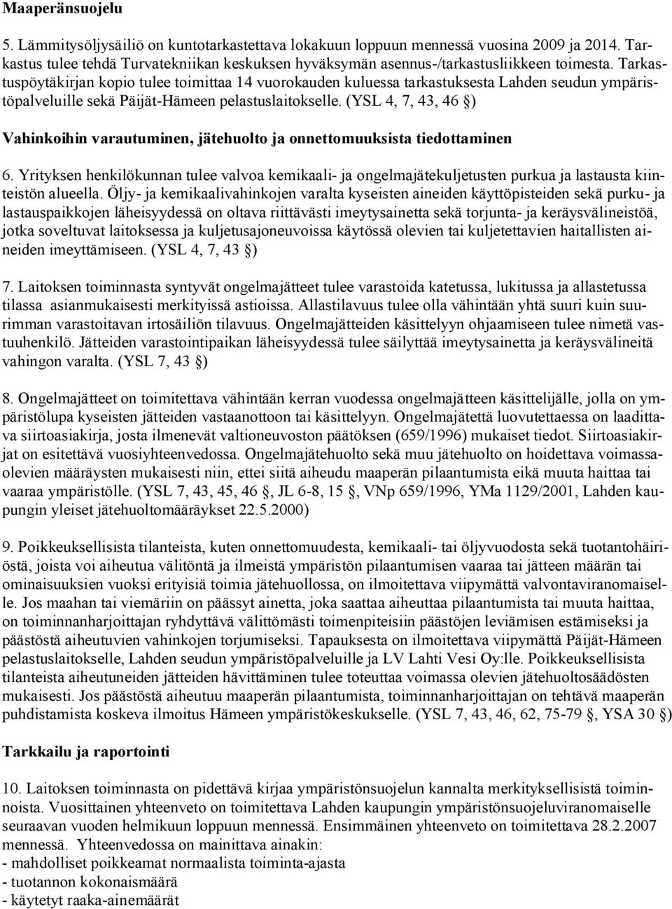 Tarkastuspöytäkirjan kopio tulee toimittaa 14 vuorokauden kuluessa tarkastuksesta Lahden seudun ympäristöpalveluille sekä Päijät Hämeen pelastuslaitokselle.