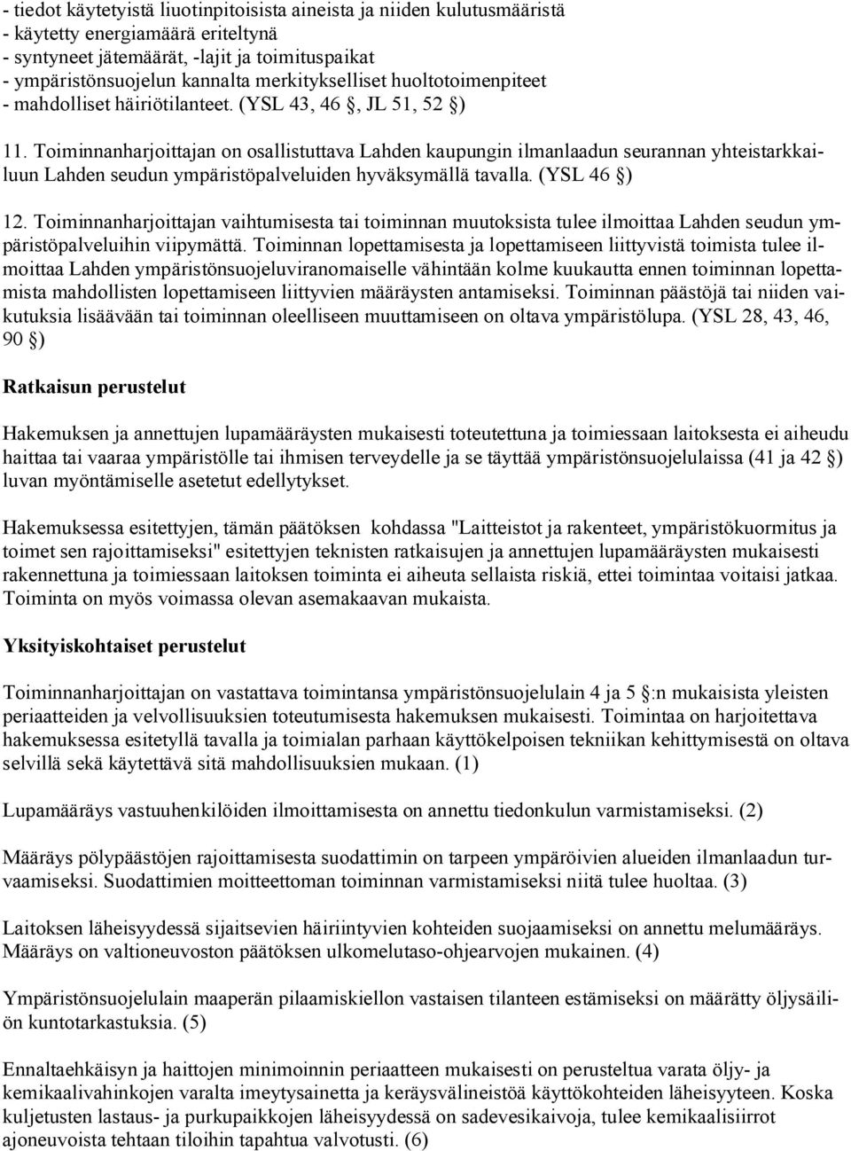 Toiminnanharjoittajan on osallistuttava Lahden kaupungin ilmanlaadun seurannan yhteistarkkailuun Lahden seudun ympäristöpalveluiden hyväksymällä tavalla. (YSL 46 ) 12.