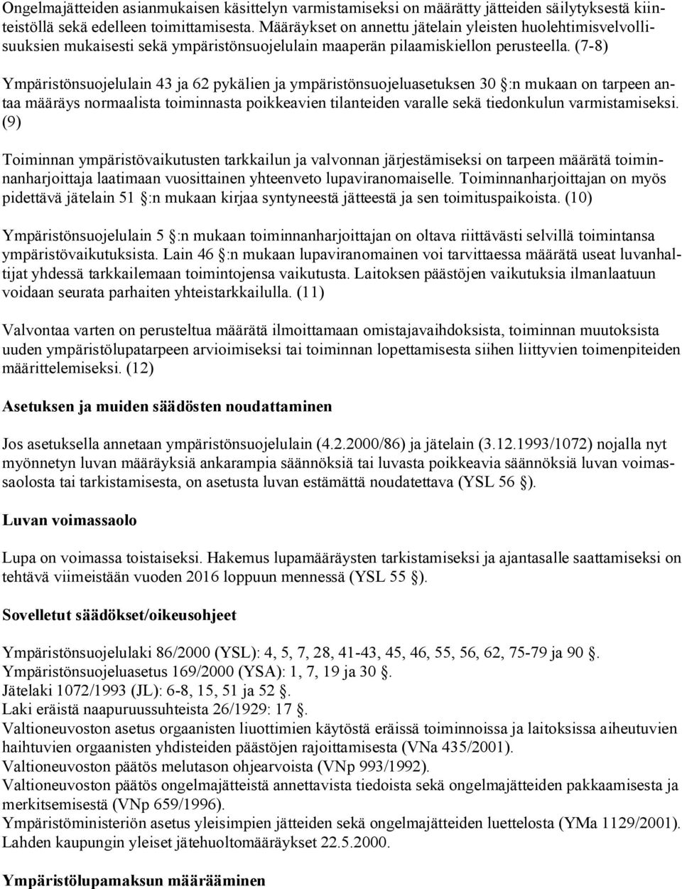 (7 8) Ympäristönsuojelulain 43 ja 62 pykälien ja ympäristönsuojeluasetuksen 30 :n mukaan on tarpeen antaa määräys normaalista toiminnasta poikkeavien tilanteiden varalle sekä tiedonkulun