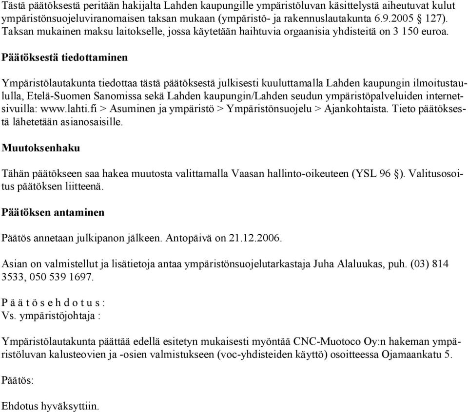 Päätöksestä tiedottaminen Ympäristölautakunta tiedottaa tästä päätöksestä julkisesti kuuluttamalla Lahden kaupungin ilmoitustaululla, Etelä Suomen Sanomissa sekä Lahden kaupungin/lahden seudun