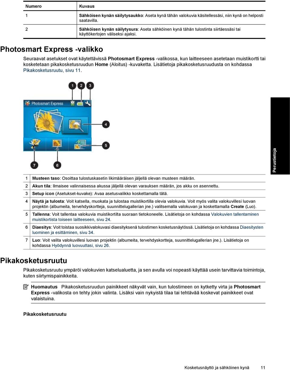 Photosmart Express -valikko Seuraavat asetukset ovat käytettävissä Photosmart Express -valikossa, kun laitteeseen asetetaan muistikortti tai kosketetaan pikakosketusruudun Home (Aloitus) -kuvaketta.