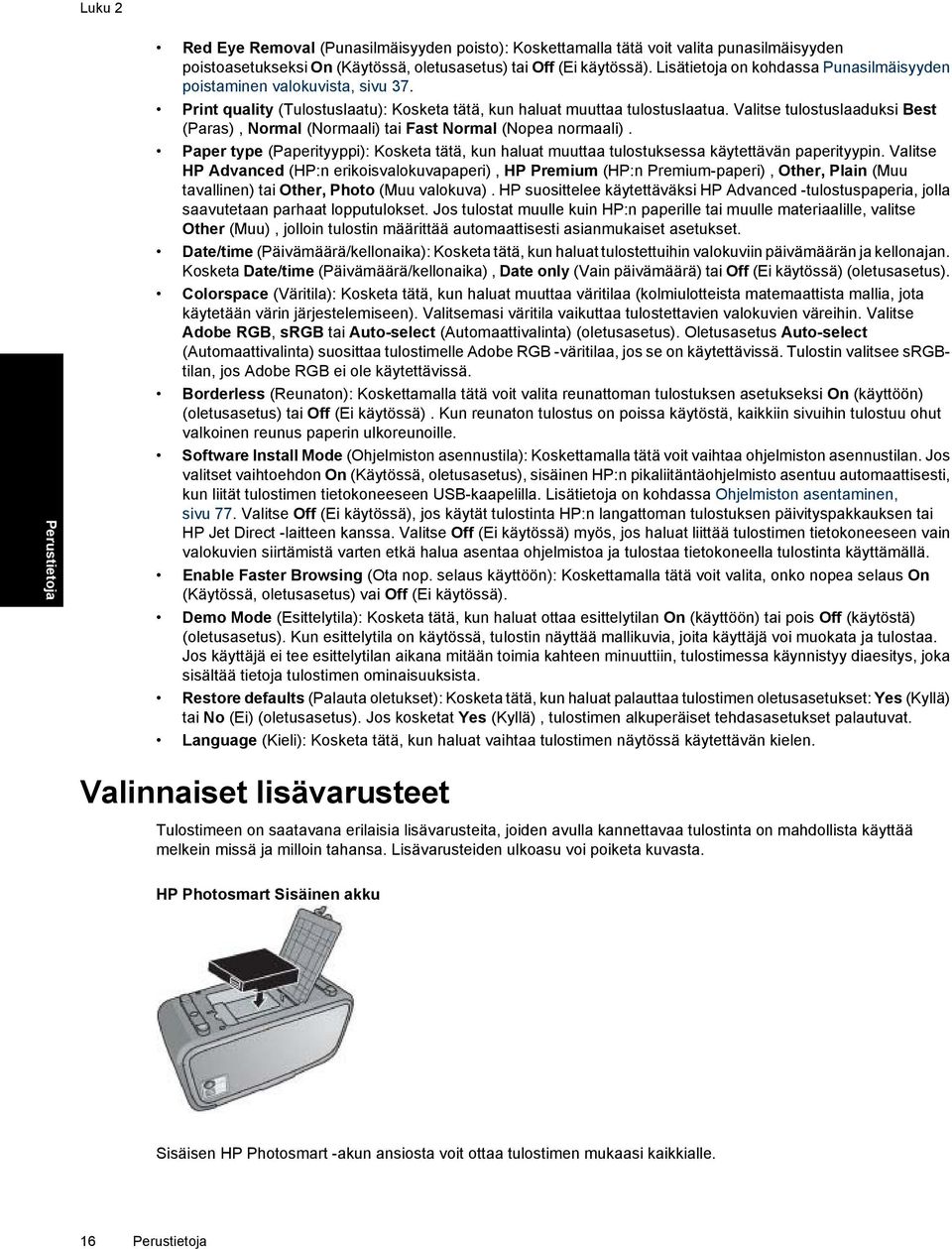Valitse tulostuslaaduksi Best (Paras), Normal (Normaali) tai Fast Normal (Nopea normaali). Paper type (Paperityyppi): Kosketa tätä, kun haluat muuttaa tulostuksessa käytettävän paperityypin.