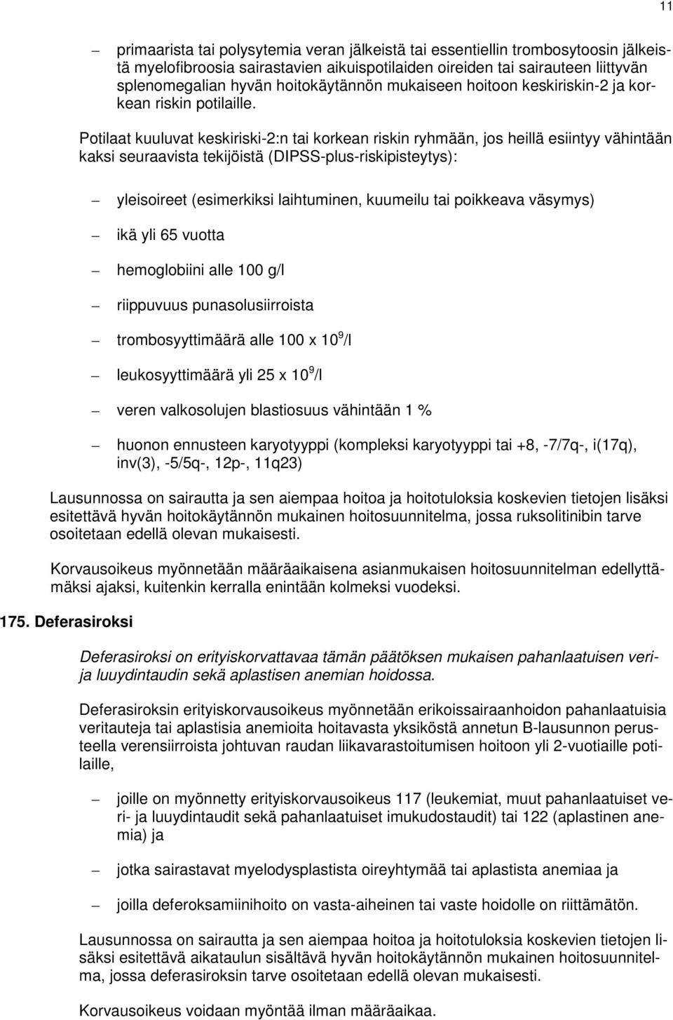 Potilaat kuuluvat keskiriski-2:n tai korkean riskin ryhmään, jos heillä esiintyy vähintään kaksi seuraavista tekijöistä (DIPSS-plus-riskipisteytys): yleisoireet (esimerkiksi laihtuminen, kuumeilu tai