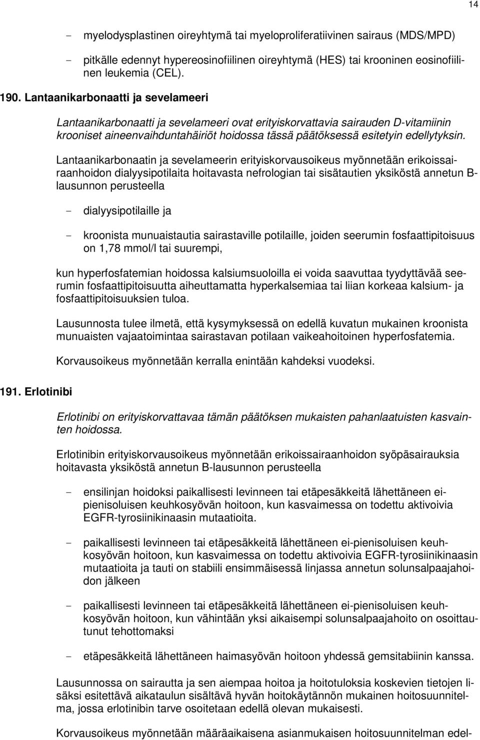 Lantaanikarbonaatin ja sevelameerin erityiskorvausoikeus myönnetään erikoissairaanhoidon dialyysipotilaita hoitavasta nefrologian tai sisätautien yksiköstä annetun B- lausunnon perusteella -
