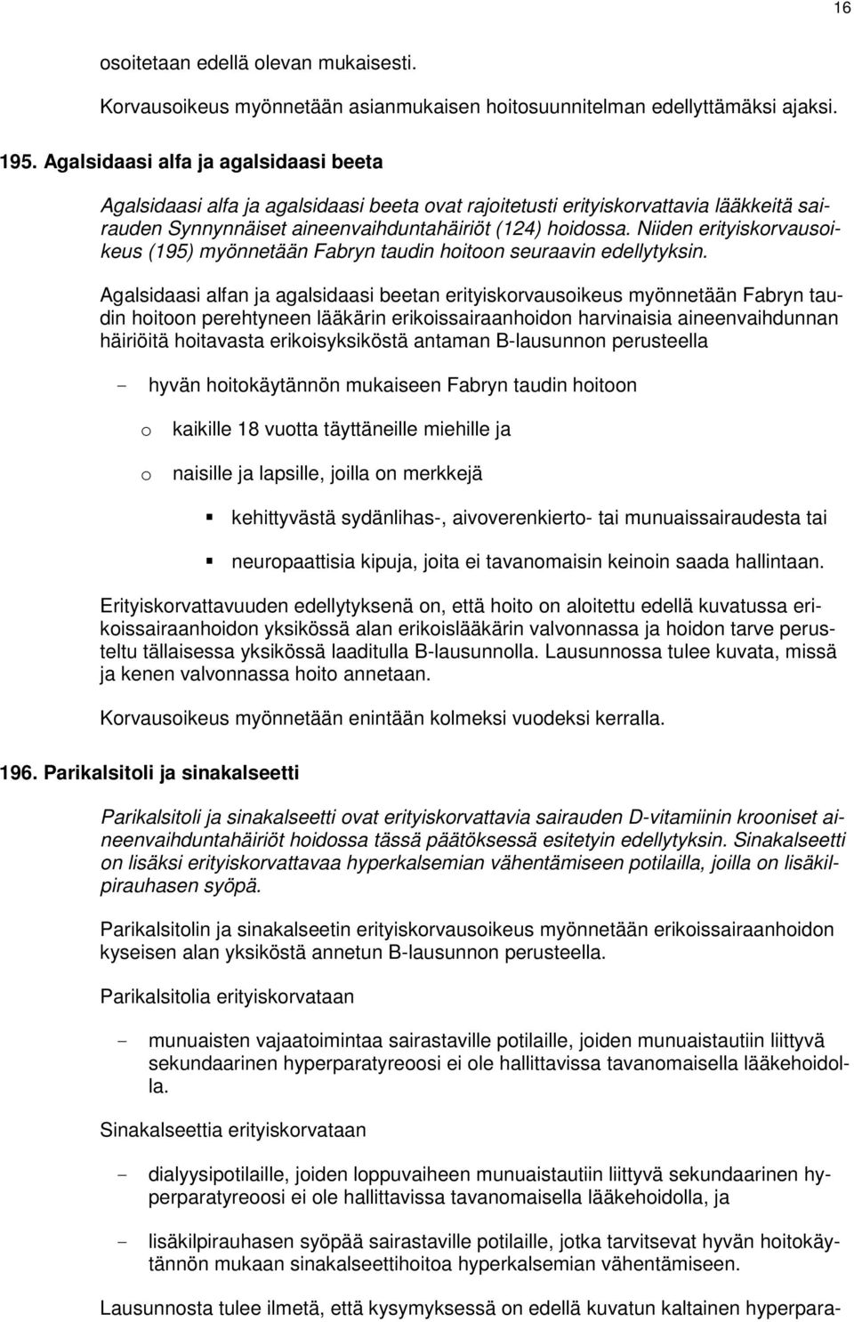 Niiden erityiskorvausoikeus (195) myönnetään Fabryn taudin hoitoon seuraavin edellytyksin.