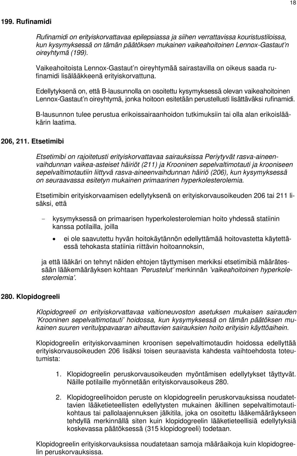 Vaikeahoitoista Lennox-Gastaut n oireyhtymää sairastavilla on oikeus saada rufinamidi lisälääkkeenä erityiskorvattuna.