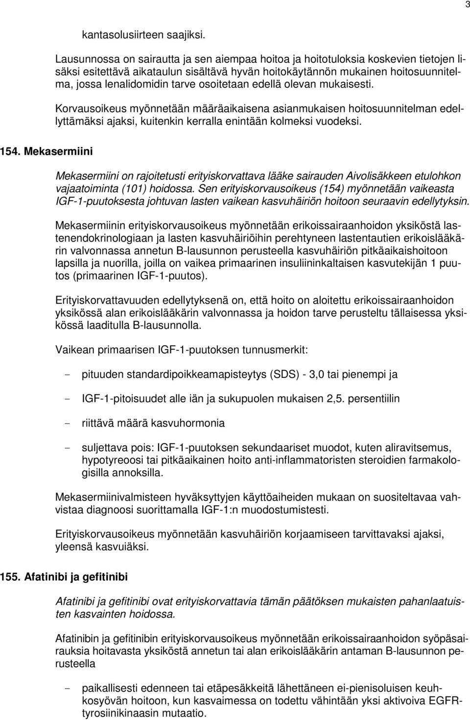 Sen erityiskorvausoikeus (154) myönnetään vaikeasta IGF-1-puutoksesta johtuvan lasten vaikean kasvuhäiriön hoitoon seuraavin edellytyksin.
