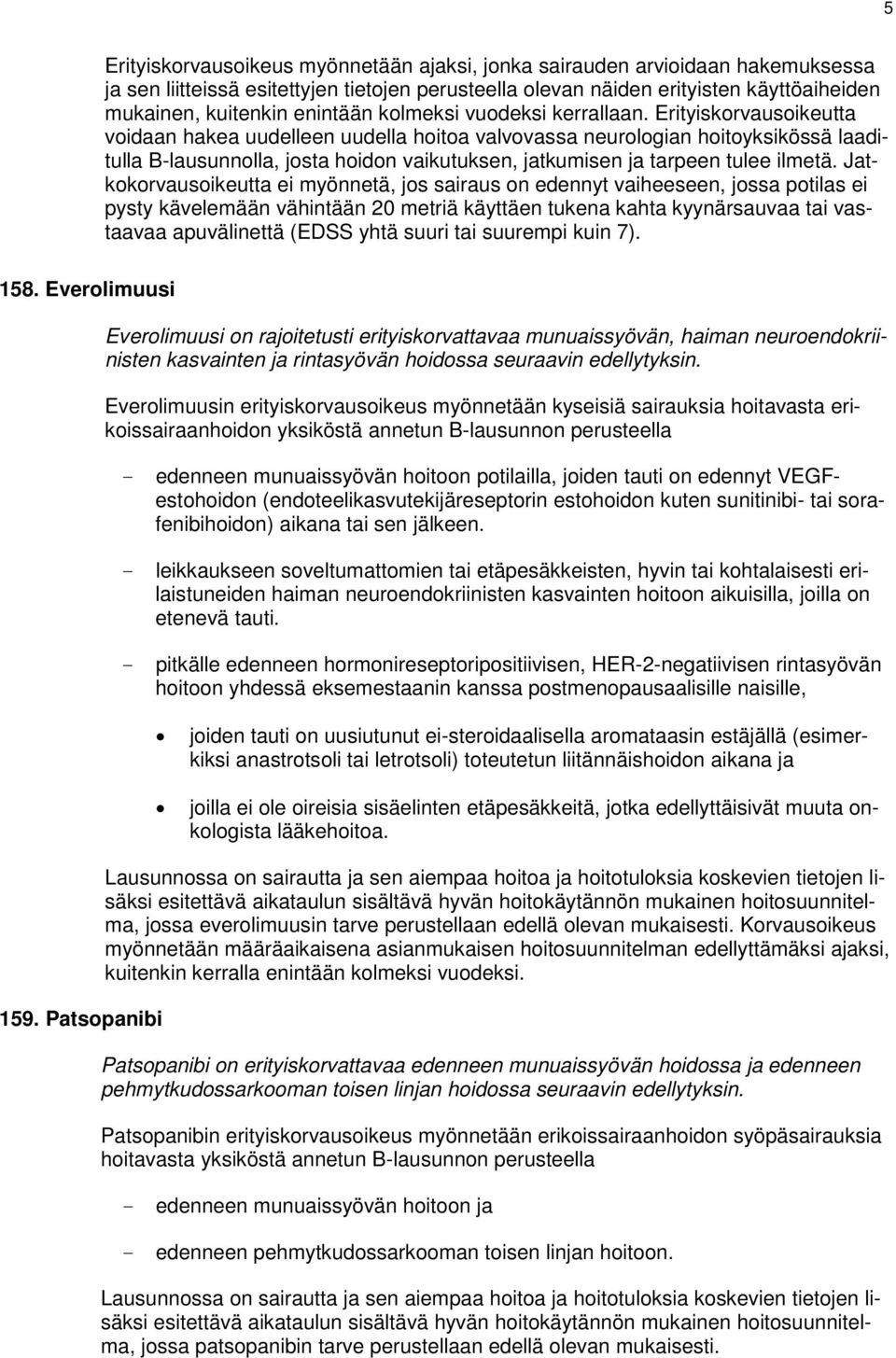 Erityiskorvausoikeutta voidaan hakea uudelleen uudella hoitoa valvovassa neurologian hoitoyksikössä laaditulla B-lausunnolla, josta hoidon vaikutuksen, jatkumisen ja tarpeen tulee ilmetä.