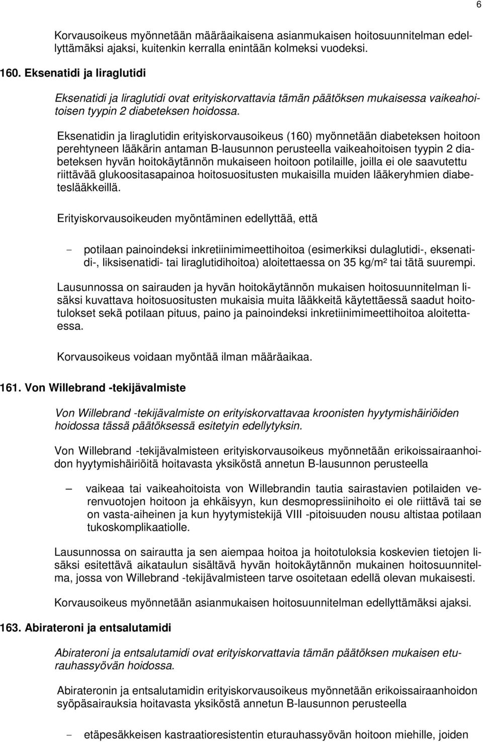 mukaiseen hoitoon potilaille, joilla ei ole saavutettu riittävää glukoositasapainoa hoitosuositusten mukaisilla muiden lääkeryhmien diabeteslääkkeillä.