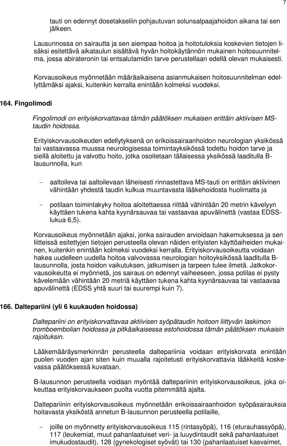 Erityiskorvausoikeuden edellytyksenä on erikoissairaanhoidon neurologian yksikössä tai vastaavassa muussa neurologisessa toimintayksikössä todettu hoidon tarve ja siellä aloitettu ja valvottu hoito,