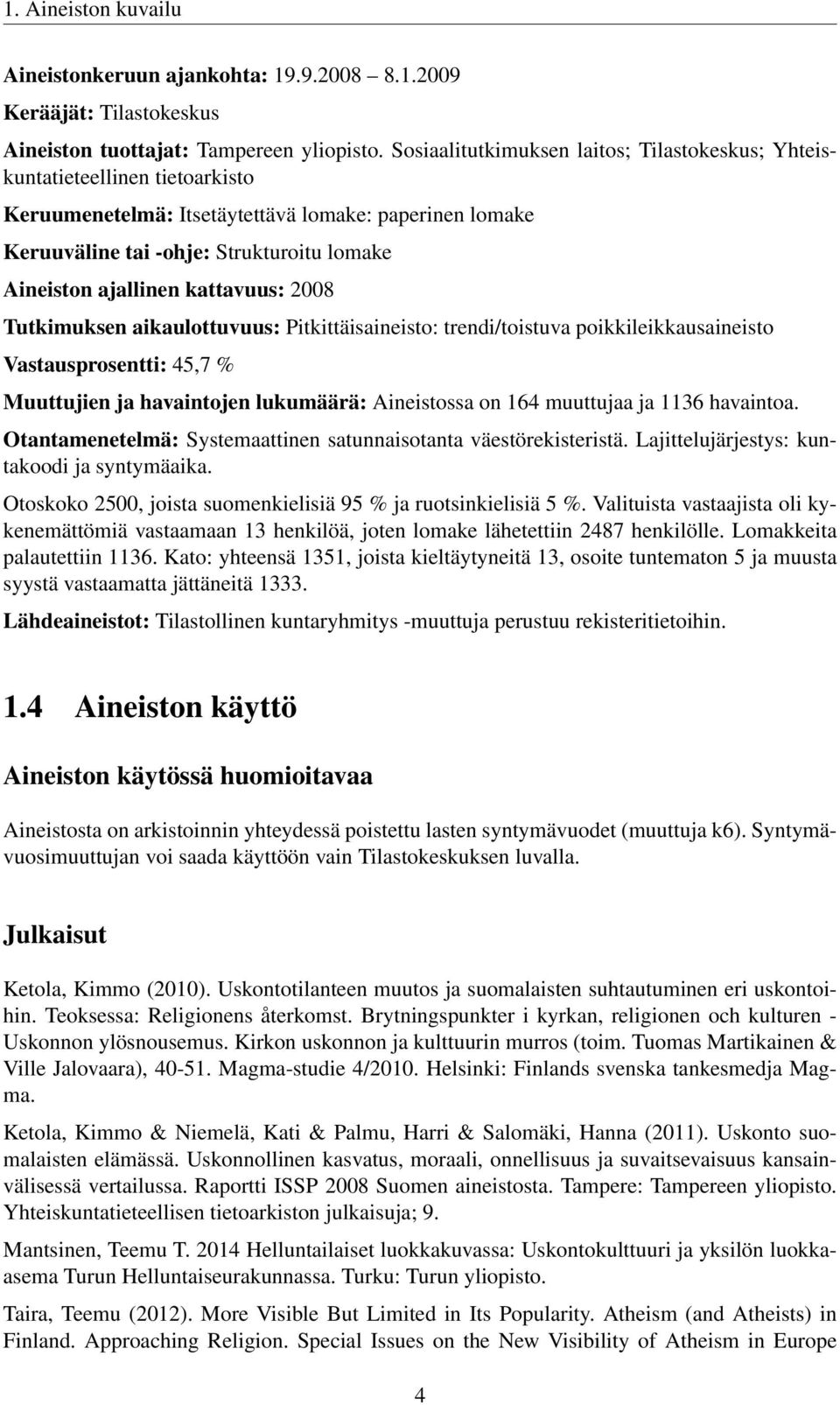 kattavuus: 2008 Tutkimuksen aikaulottuvuus: Pitkittäisaineisto: trendi/toistuva poikkileikkausaineisto Vastausprosentti: 45,7 % Muuttujien ja havaintojen lukumäärä: Aineistossa on 164 muuttujaa ja