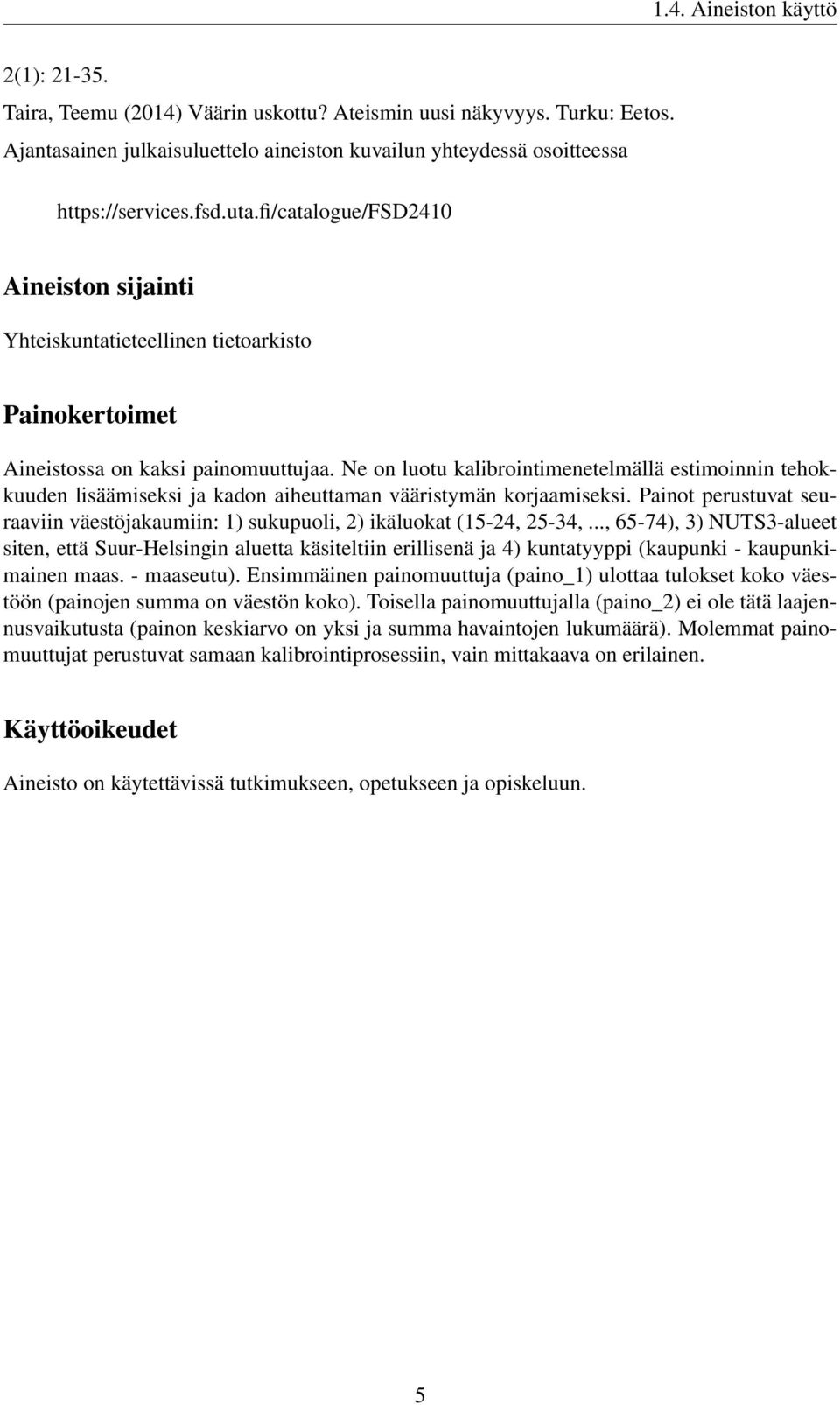 Ne on luotu kalibrointimenetelmällä estimoinnin tehokkuuden lisäämiseksi ja kadon aiheuttaman vääristymän korjaamiseksi.