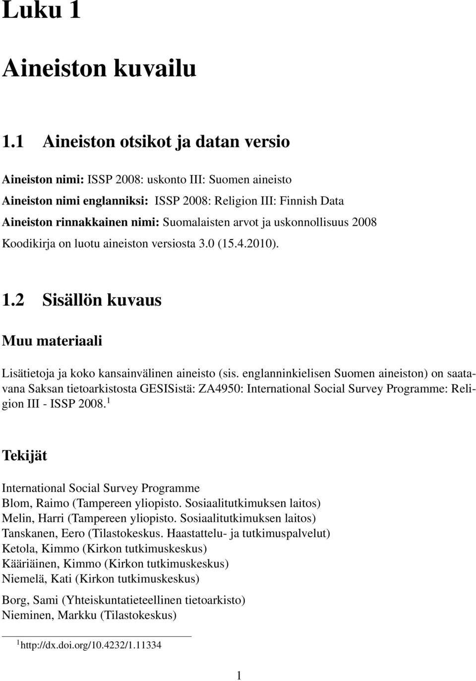arvot ja uskonnollisuus 2008 Koodikirja on luotu aineiston versiosta 3.0 (15.4.2010). 1.2 Sisällön kuvaus Muu materiaali Lisätietoja ja koko kansainvälinen aineisto (sis.