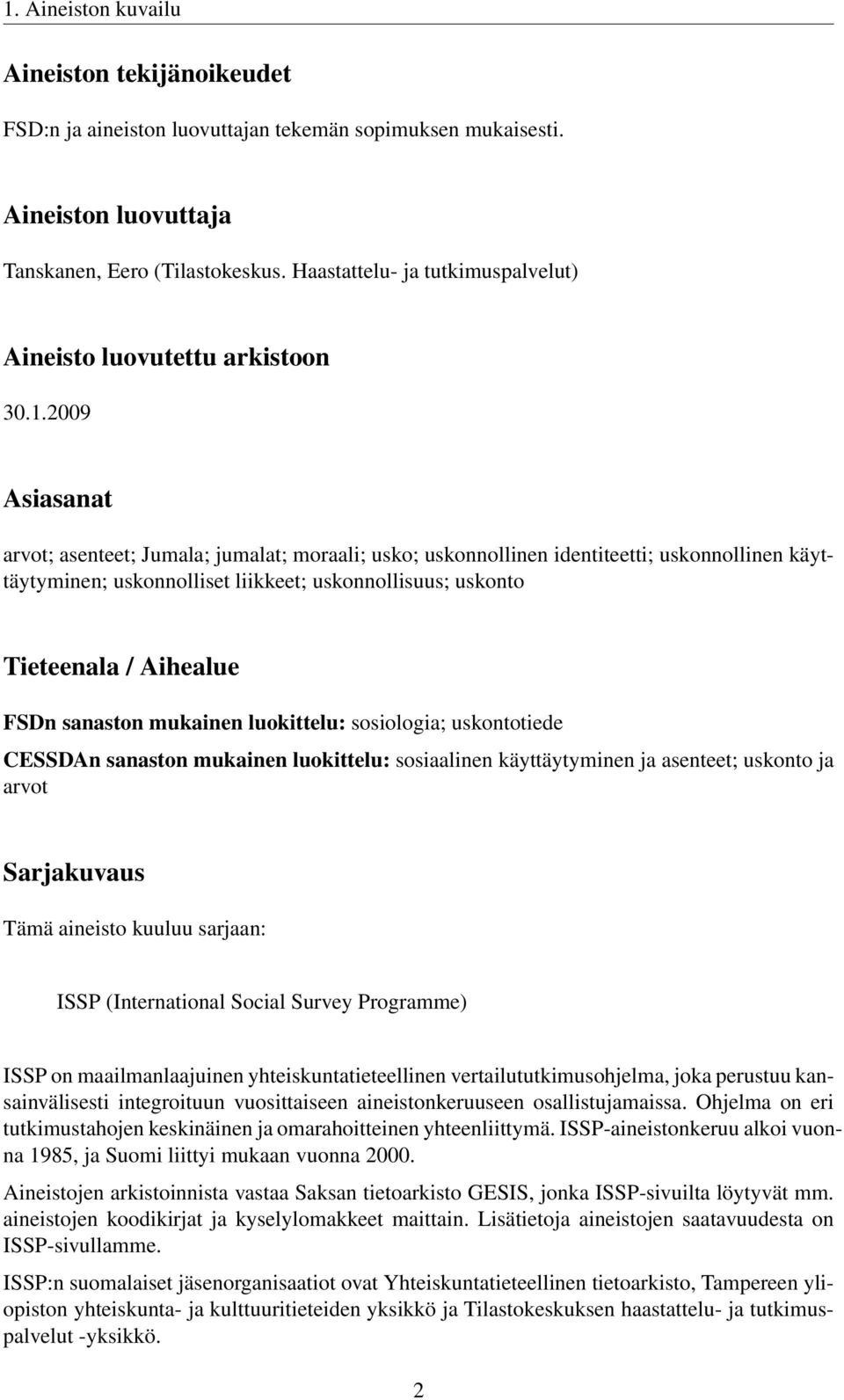 2009 Asiasanat arvot; asenteet; Jumala; jumalat; moraali; usko; uskonnollinen identiteetti; uskonnollinen käyttäytyminen; uskonnolliset liikkeet; uskonnollisuus; uskonto Tieteenala / Aihealue FSDn