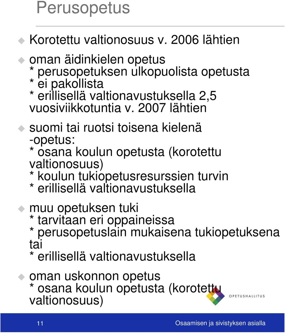 2007 lähtien suomi tai ruotsi toisena kielenä -opetus: * osana koulun opetusta (korotettu valtionosuus) * koulun tukiopetusresurssien turvin *