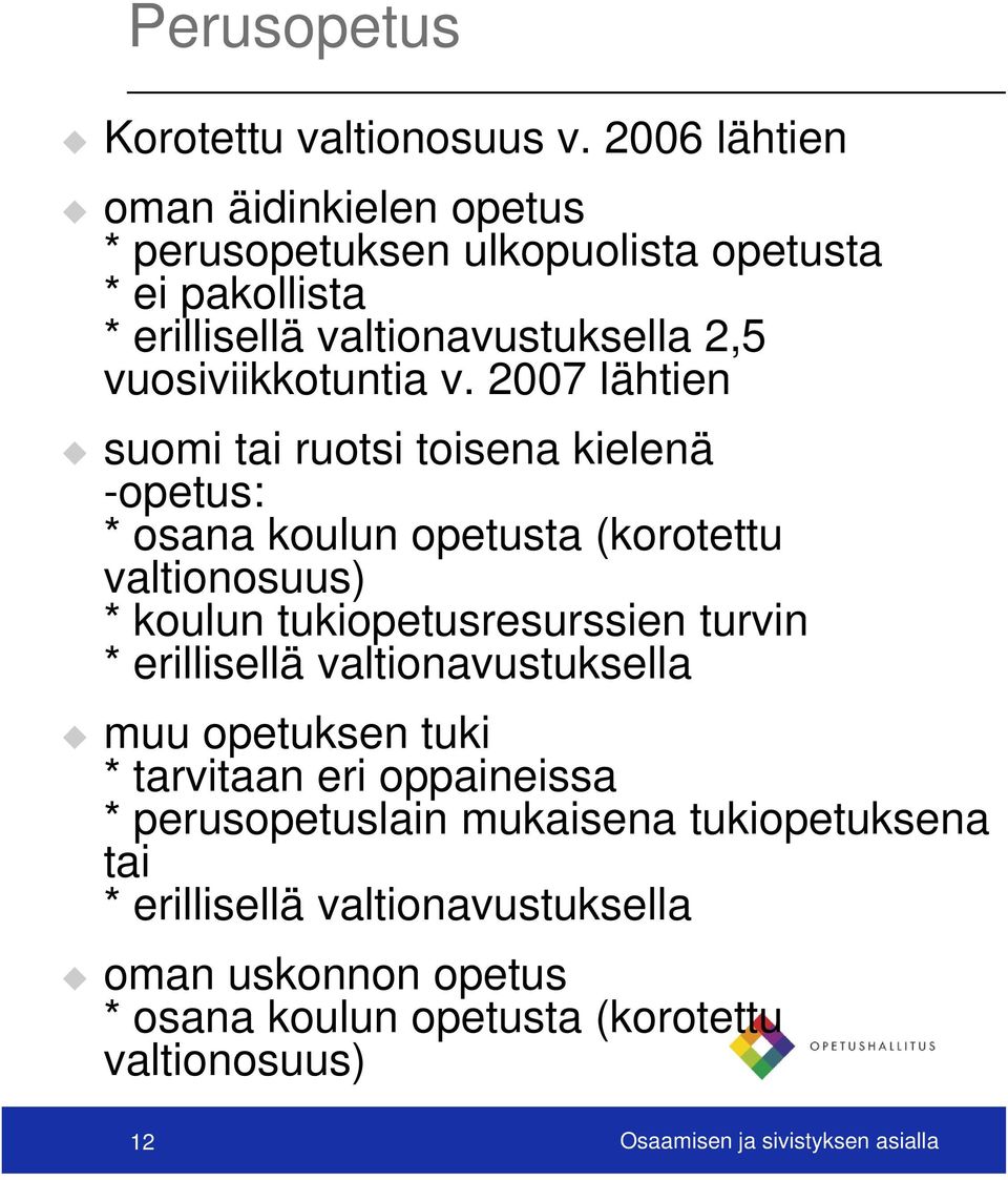 2007 lähtien suomi tai ruotsi toisena kielenä -opetus: * osana koulun opetusta (korotettu valtionosuus) * koulun tukiopetusresurssien turvin *