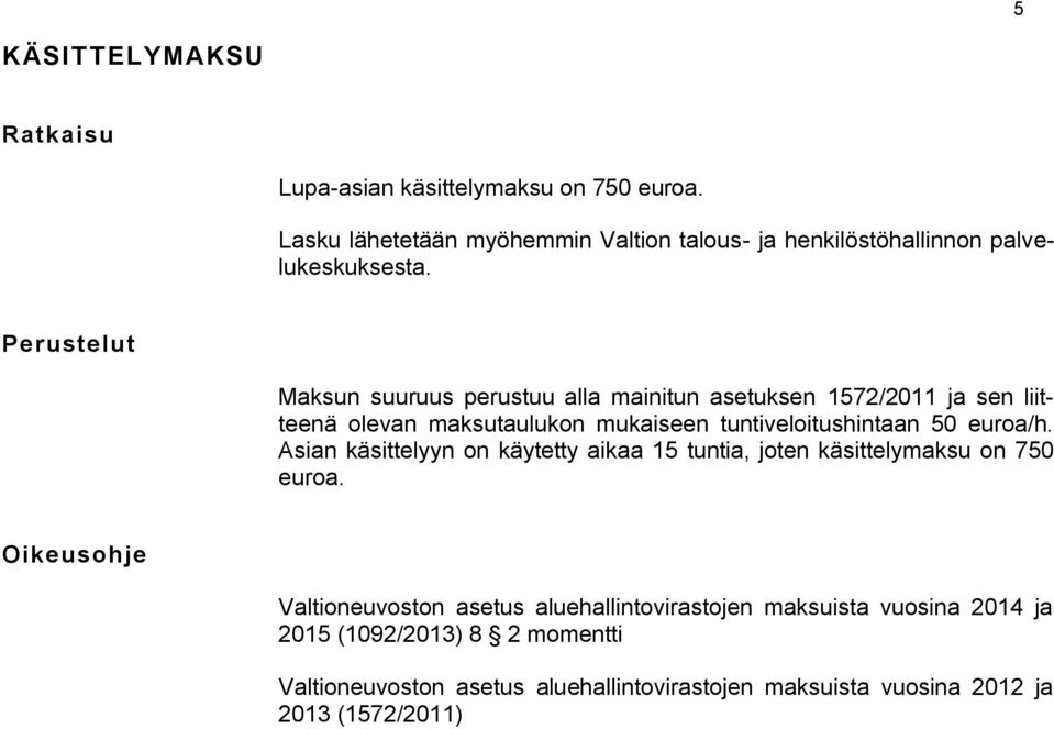 Perustelut Maksun suuruus perustuu alla mainitun asetuksen 1572/2011 ja sen liitteenä olevan maksutaulukon mukaiseen tuntiveloitushintaan 50