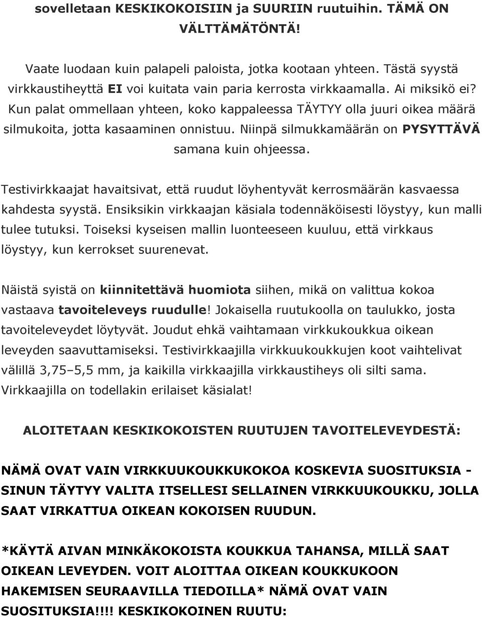 Kun palat ommellaan yhteen, koko kappaleessa TÄYTYY olla juuri oikea määrä silmukoita, jotta kasaaminen onnistuu. Niinpä silmukkamäärän on PYSYTTÄVÄ samana kuin ohjeessa.