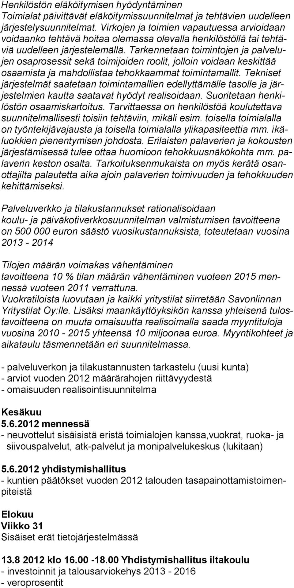 Tarkennetaan toimintojen ja palvelujen osaprosessit sekä toimijoiden roolit, jolloin voidaan keskittää osaamista ja mahdollistaa tehokkaammat toimintamallit.