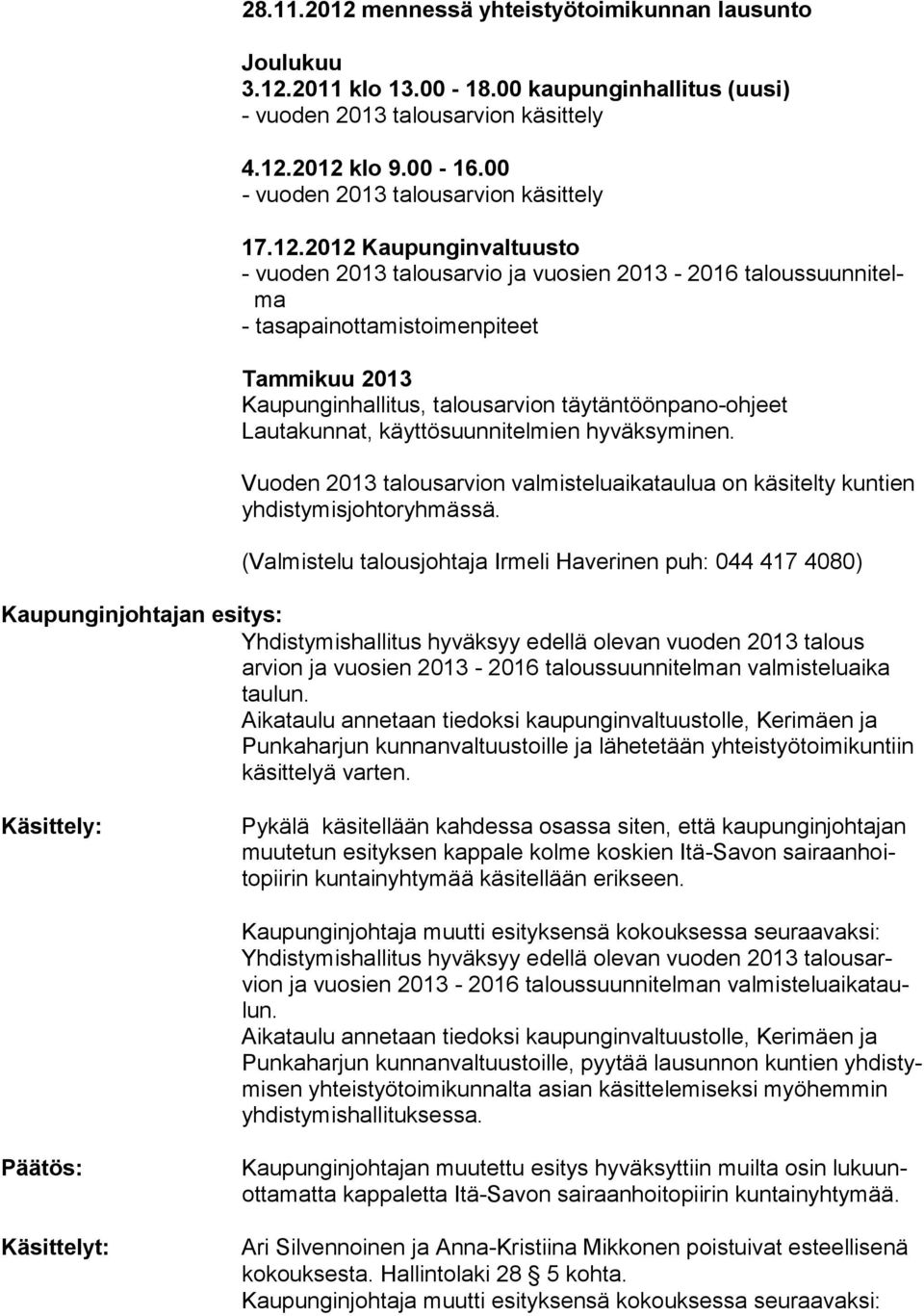 2012 Kaupunginvaltuusto - vuoden 2013 talousarvio ja vuosien 2013-2016 taloussuunnitelma - tasapainottamistoimenpiteet Tammikuu 2013 Kaupunginhallitus, talousarvion täytäntöönpano-ohjeet Lautakunnat,