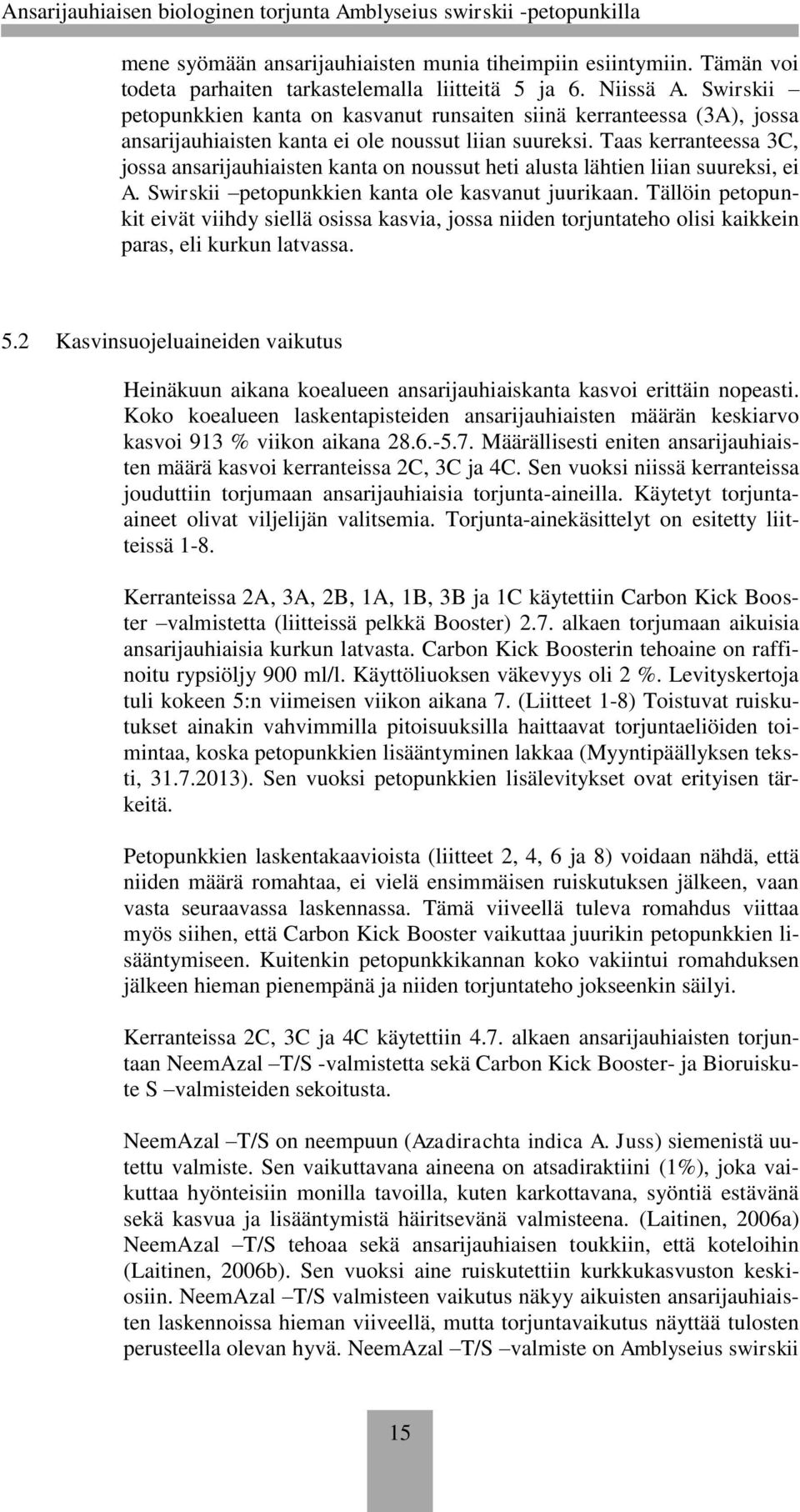 Taas kerranteessa 3C, jossa ansarijauhiaisten kanta on noussut heti alusta lähtien liian suureksi, ei A. Swirskii petopunkkien kanta ole kasvanut juurikaan.