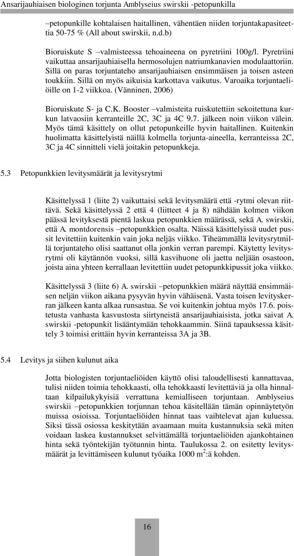 Sillä on myös aikuisia karkottava vaikutus. Varoaika torjuntaeliöille on 1-2 viikkoa. (Vänninen, 2006) Bioruiskute S- ja C.K.