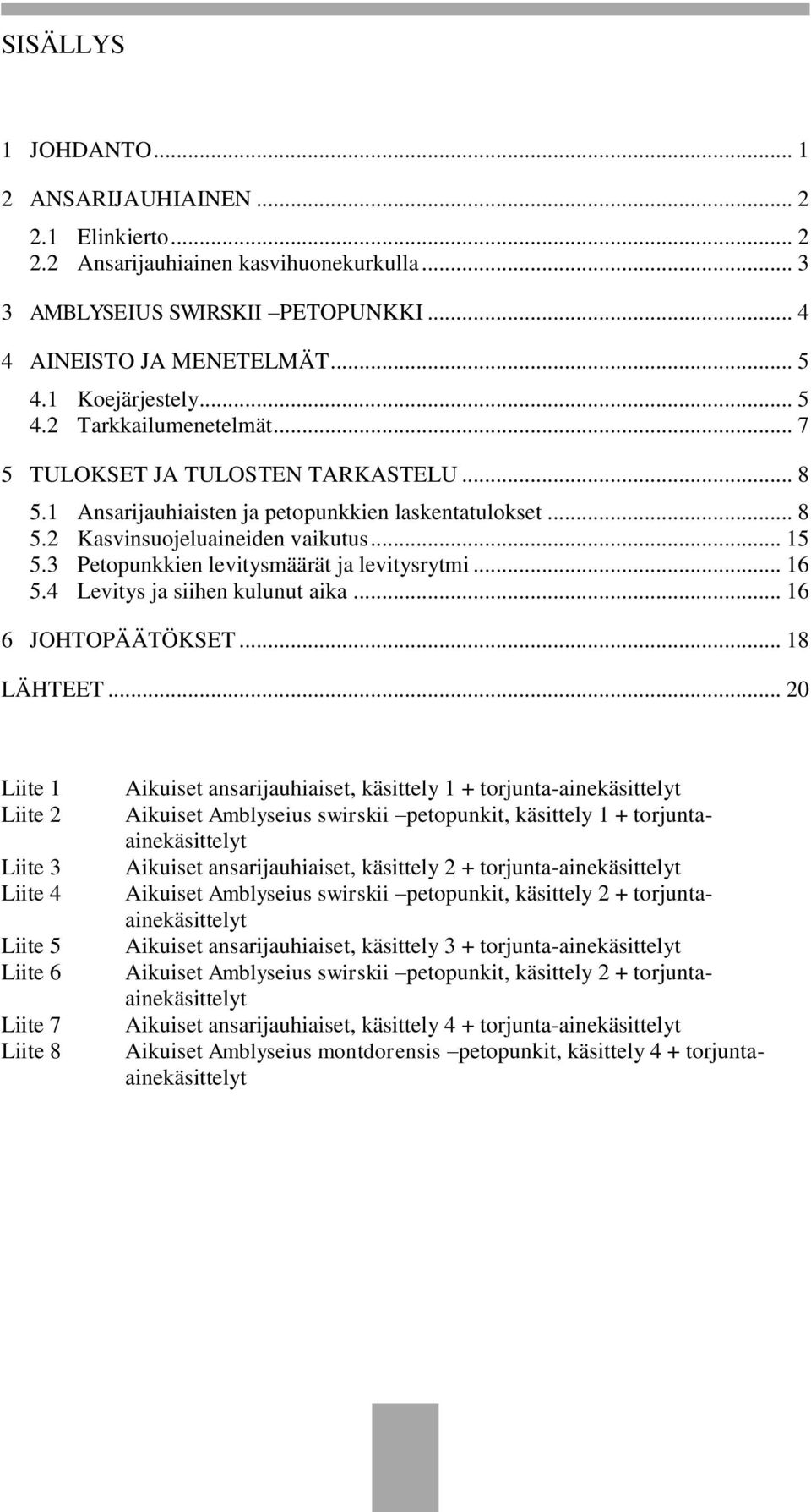 3 Petopunkkien levitysmäärät ja levitysrytmi... 16 5.4 Levitys ja siihen kulunut aika... 16 6 JOHTOPÄÄTÖKSET... 18 LÄHTEET.