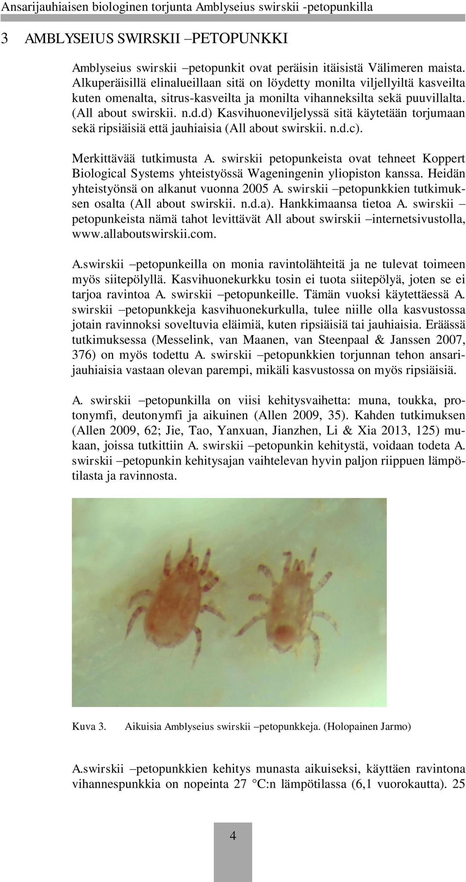 n.d.c). Merkittävää tutkimusta A. swirskii petopunkeista ovat tehneet Koppert Biological Systems yhteistyössä Wageningenin yliopiston kanssa. Heidän yhteistyönsä on alkanut vuonna 2005 A.