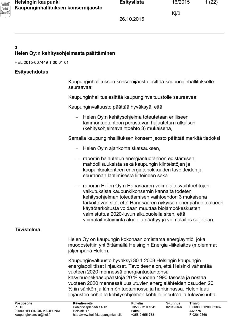 3) mukaisena, Samalla kaupunginhallituksen konsernijaosto päättää merkitä tiedoksi Helen Oy:n ajankohtaiskatsauksen, raportin hajautetun energiantuotannon edistämisen mahdollisuuksista sekä kaupungin