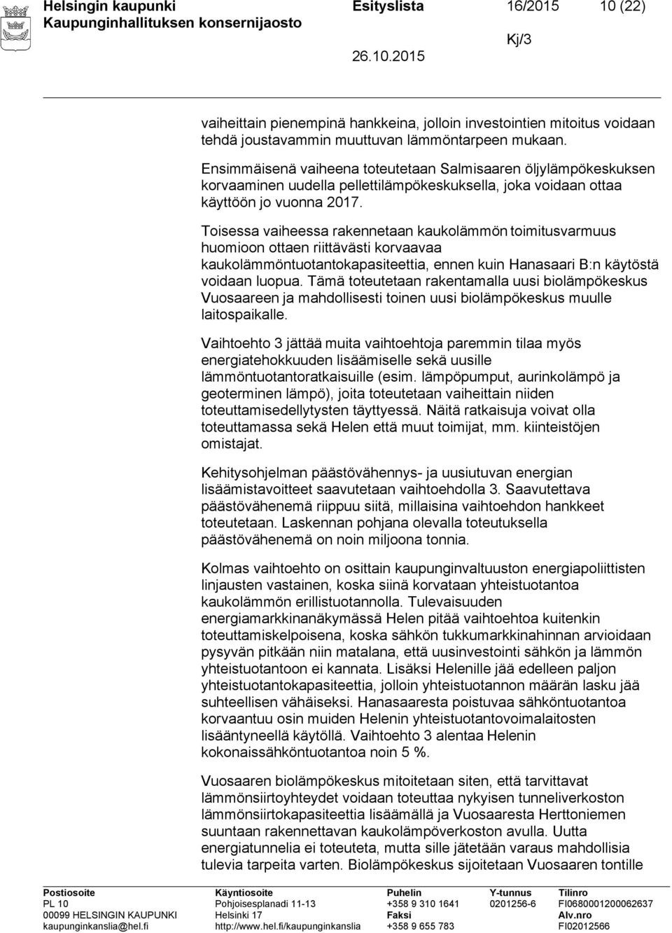 Toisessa vaiheessa rakennetaan kaukolämmön toimitusvarmuus huomioon ottaen riittävästi korvaavaa kaukolämmöntuotantokapasiteettia, ennen kuin Hanasaari B:n käytöstä voidaan luopua.