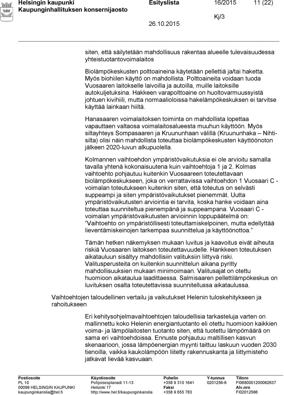 Hakkeen varapolttoaine on huoltovarmuussyistä johtuen kivihiili, mutta normaalioloissa hakelämpökeskuksen ei tarvitse käyttää lainkaan hiiltä.