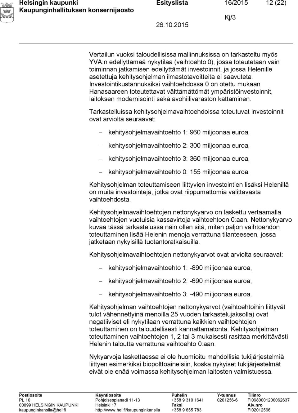 Investointikustannuksiksi vaihtoehdossa 0 on otettu mukaan Hanasaareen toteutettavat välttämättömät ympäristöinvestoinnit, laitoksen modernisointi sekä avohiilivaraston kattaminen.