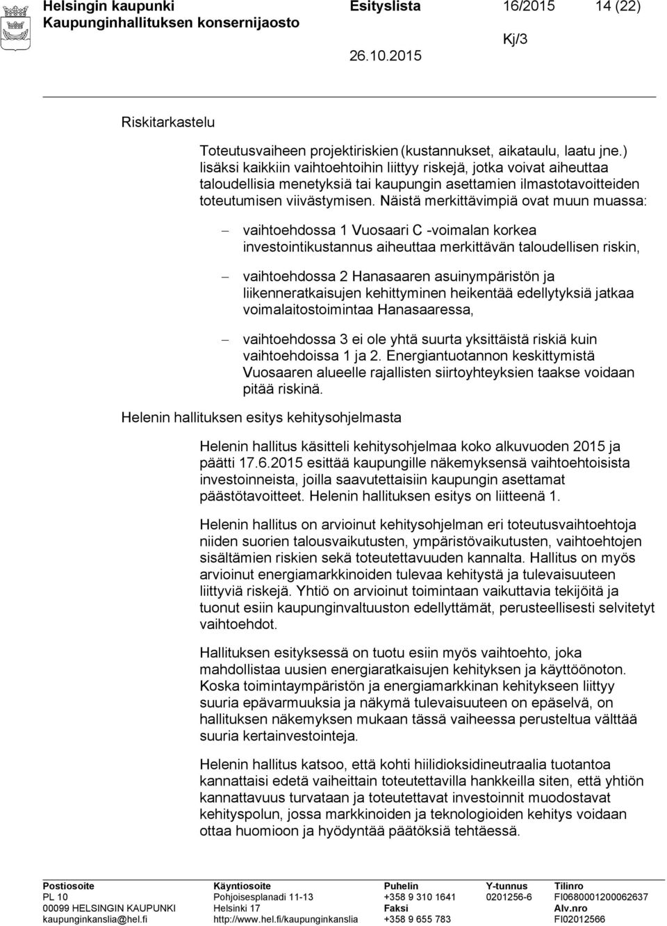 Näistä merkittävimpiä ovat muun muassa: vaihtoehdossa 1 Vuosaari C -voimalan korkea investointikustannus aiheuttaa merkittävän taloudellisen riskin, vaihtoehdossa 2 Hanasaaren asuinympäristön ja