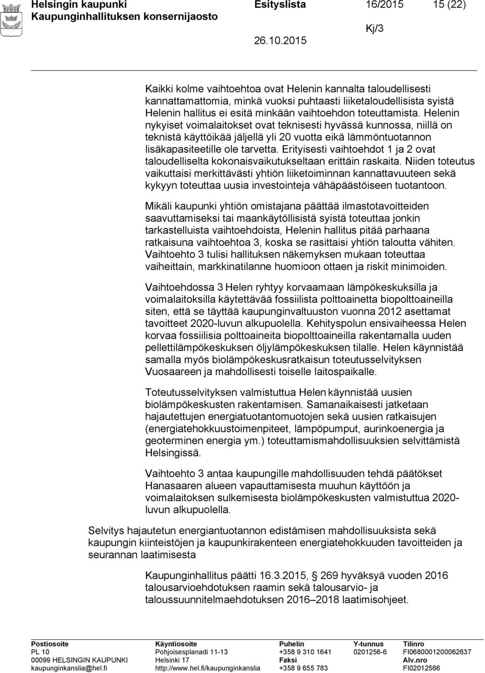 Helenin nykyiset voimalaitokset ovat teknisesti hyvässä kunnossa, niillä on teknistä käyttöikää jäljellä yli 20 vuotta eikä lämmöntuotannon lisäkapasiteetille ole tarvetta.