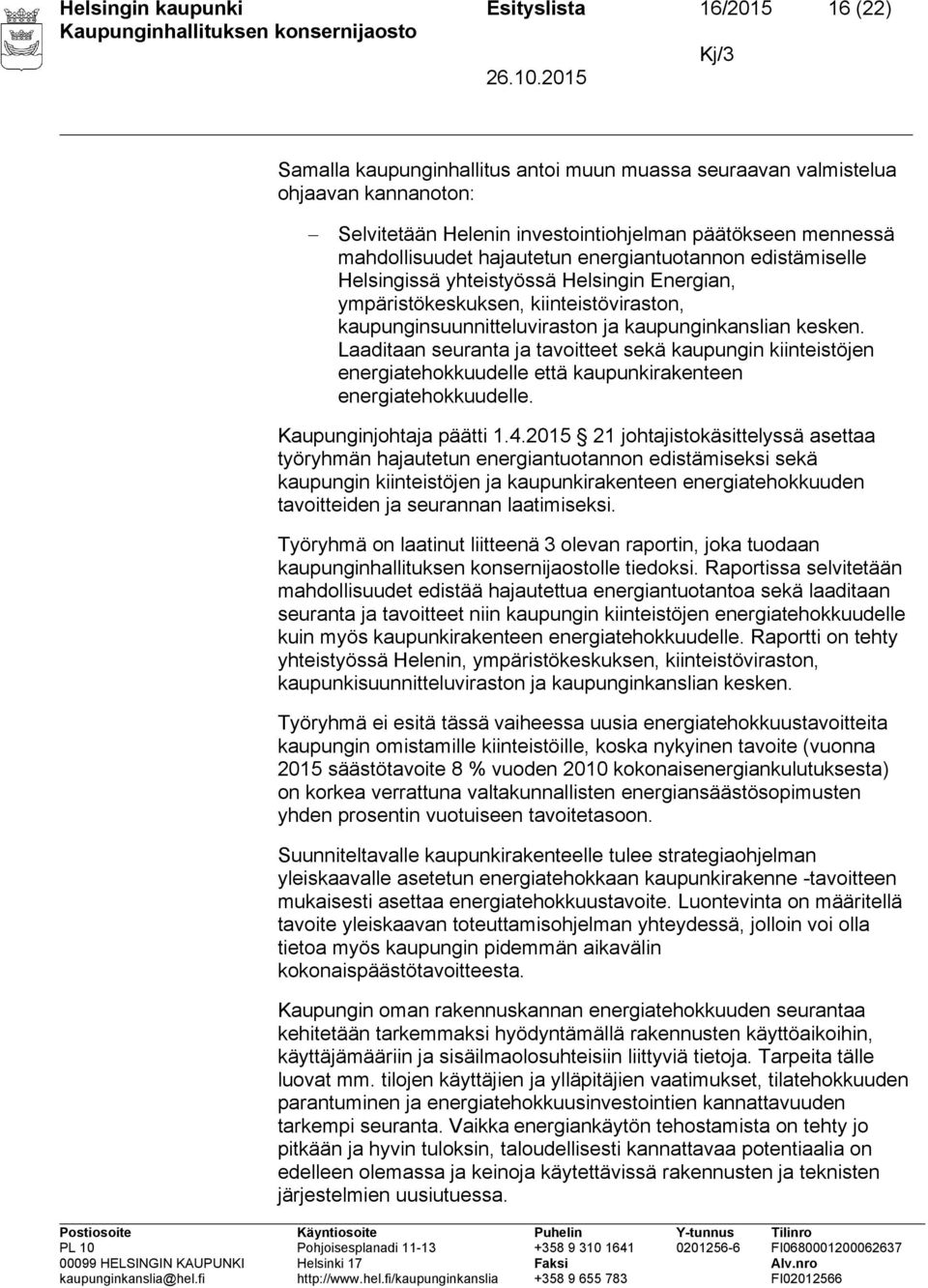 Laaditaan seuranta ja tavoitteet sekä kaupungin kiinteistöjen energiatehokkuudelle että kaupunkirakenteen energiatehokkuudelle. Kaupunginjohtaja päätti 1.4.