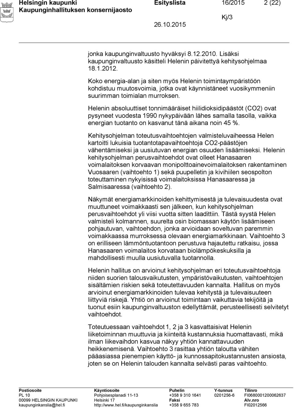 Helenin absoluuttiset tonnimääräiset hiilidioksidipäästöt (CO2) ovat pysyneet vuodesta 1990 nykypäivään lähes samalla tasolla, vaikka energian tuotanto on kasvanut tänä aikana noin 45 %.