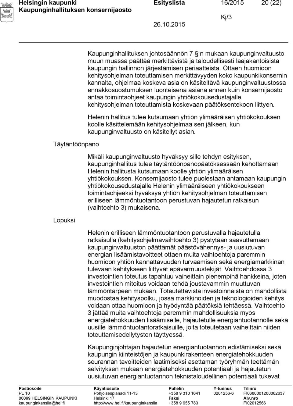 Ottaen huomioon kehitysohjelman toteuttamisen merkittävyyden koko kaupunkikonsernin kannalta, ohjelmaa koskeva asia on käsiteltävä kaupunginvaltuustossa ennakkosuostumuksen luonteisena asiana ennen