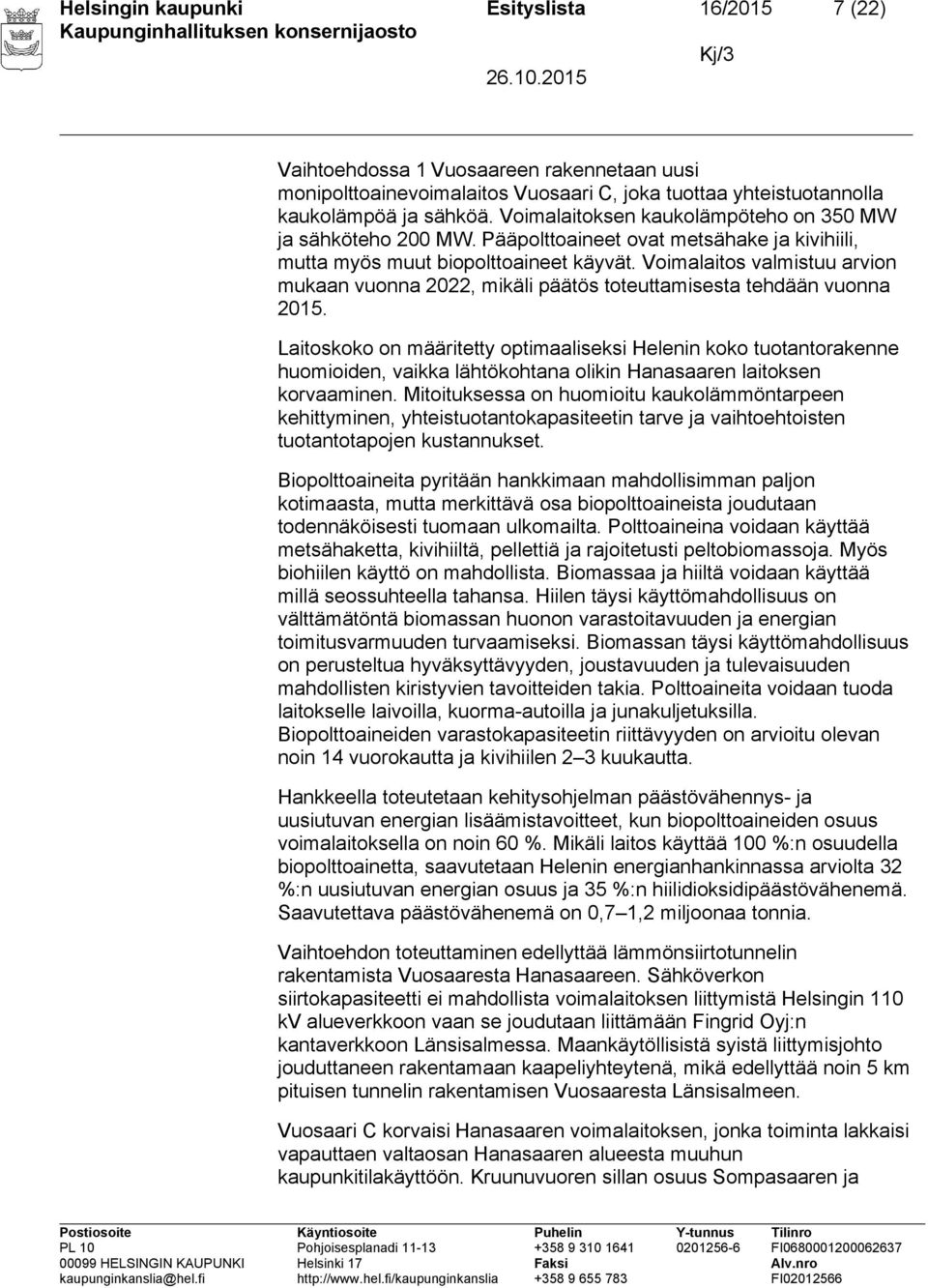 Voimalaitos valmistuu arvion mukaan vuonna 2022, mikäli päätös toteuttamisesta tehdään vuonna 2015.