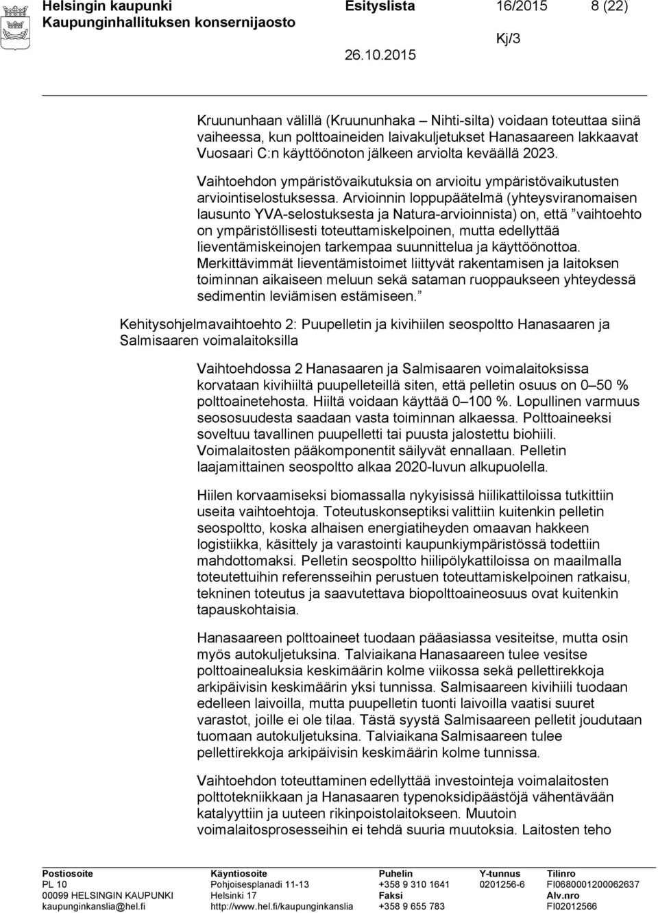 Arvioinnin loppupäätelmä (yhteysviranomaisen lausunto YVA-selostuksesta ja Natura-arvioinnista) on, että vaihtoehto on ympäristöllisesti toteuttamiskelpoinen, mutta edellyttää lieventämiskeinojen
