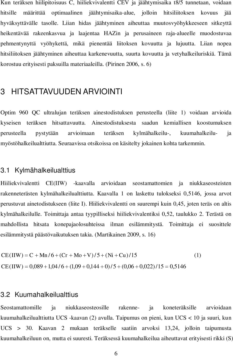 Liian hidas jäähtyminen aiheuttaa muutosvyöhykkeeseen sitkeyttä heikentävää rakeenkasvua ja laajentaa HAZin ja perusaineen raja-alueelle muodostuvaa pehmentynyttä vyöhykettä, mikä pienentää liitoksen