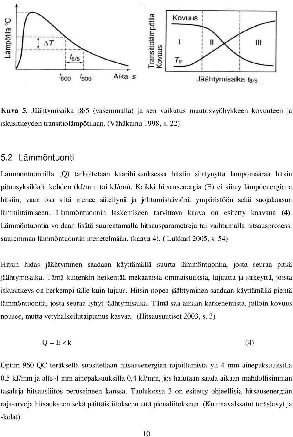 Kaikki hitsausenergia (E) ei siirry lämpöenergiana hitsiin, vaan osa siitä menee säteilynä ja johtumishäviönä ympäristöön sekä suojakaasun lämmittämiseen.