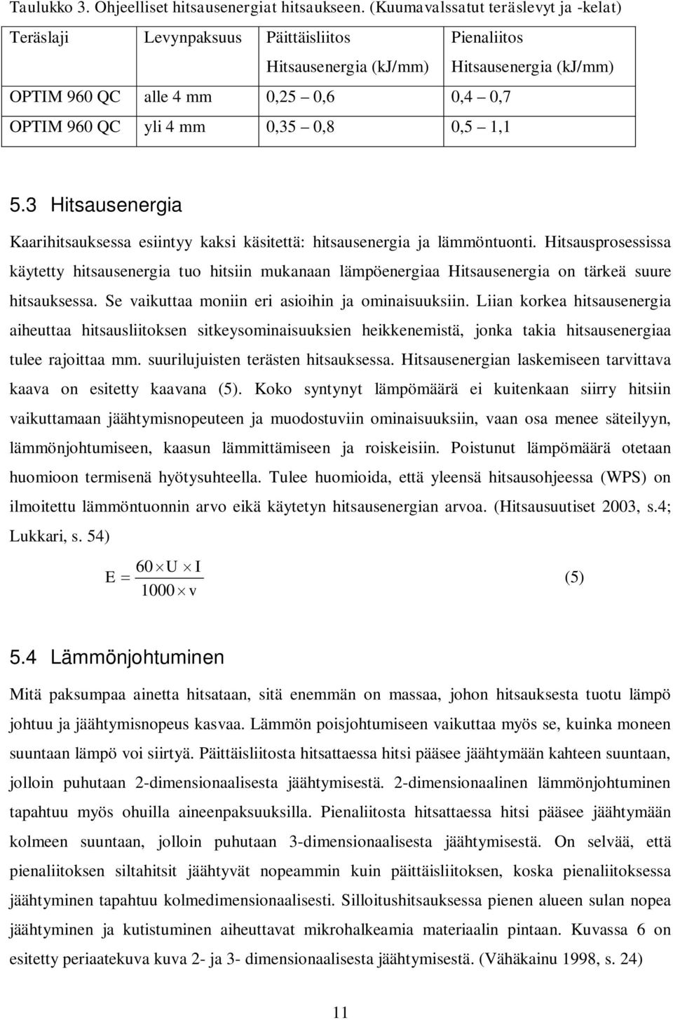 0,35 0,8 0,5 1,1 5.3 Hitsausenergia Kaarihitsauksessa esiintyy kaksi käsitettä: hitsausenergia ja lämmöntuonti.