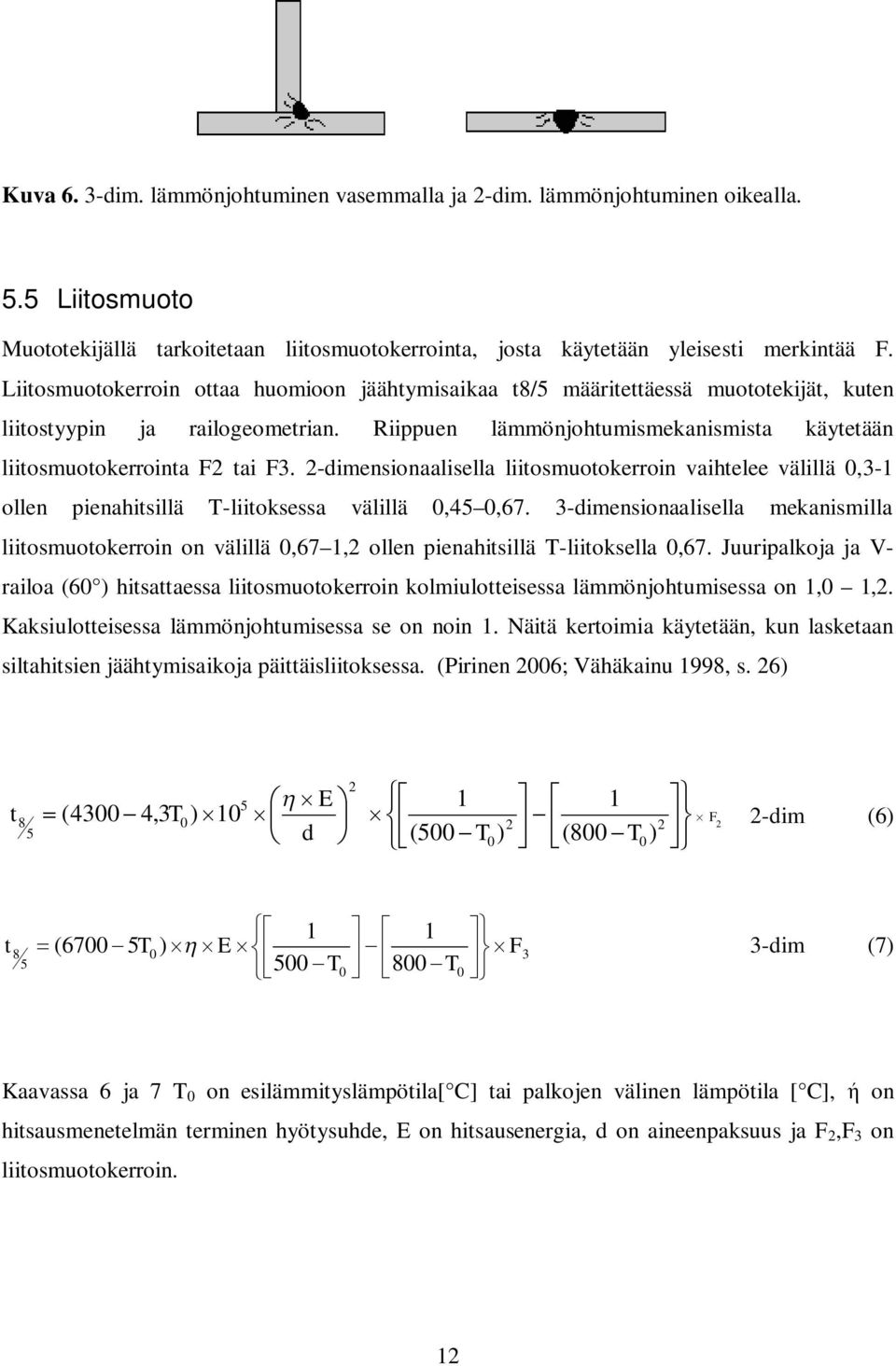 2-dimensionaalisella liitosmuotokerroin vaihtelee välillä 0,3-1 ollen pienahitsillä T-liitoksessa välillä 0,45 0,67.