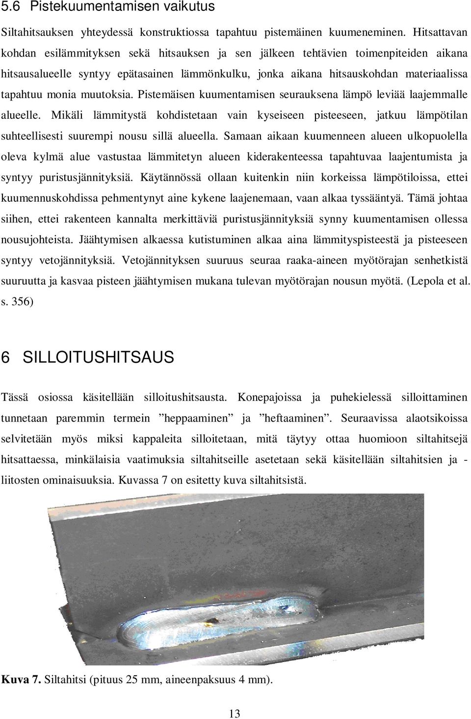 monia muutoksia. Pistemäisen kuumentamisen seurauksena lämpö leviää laajemmalle alueelle.