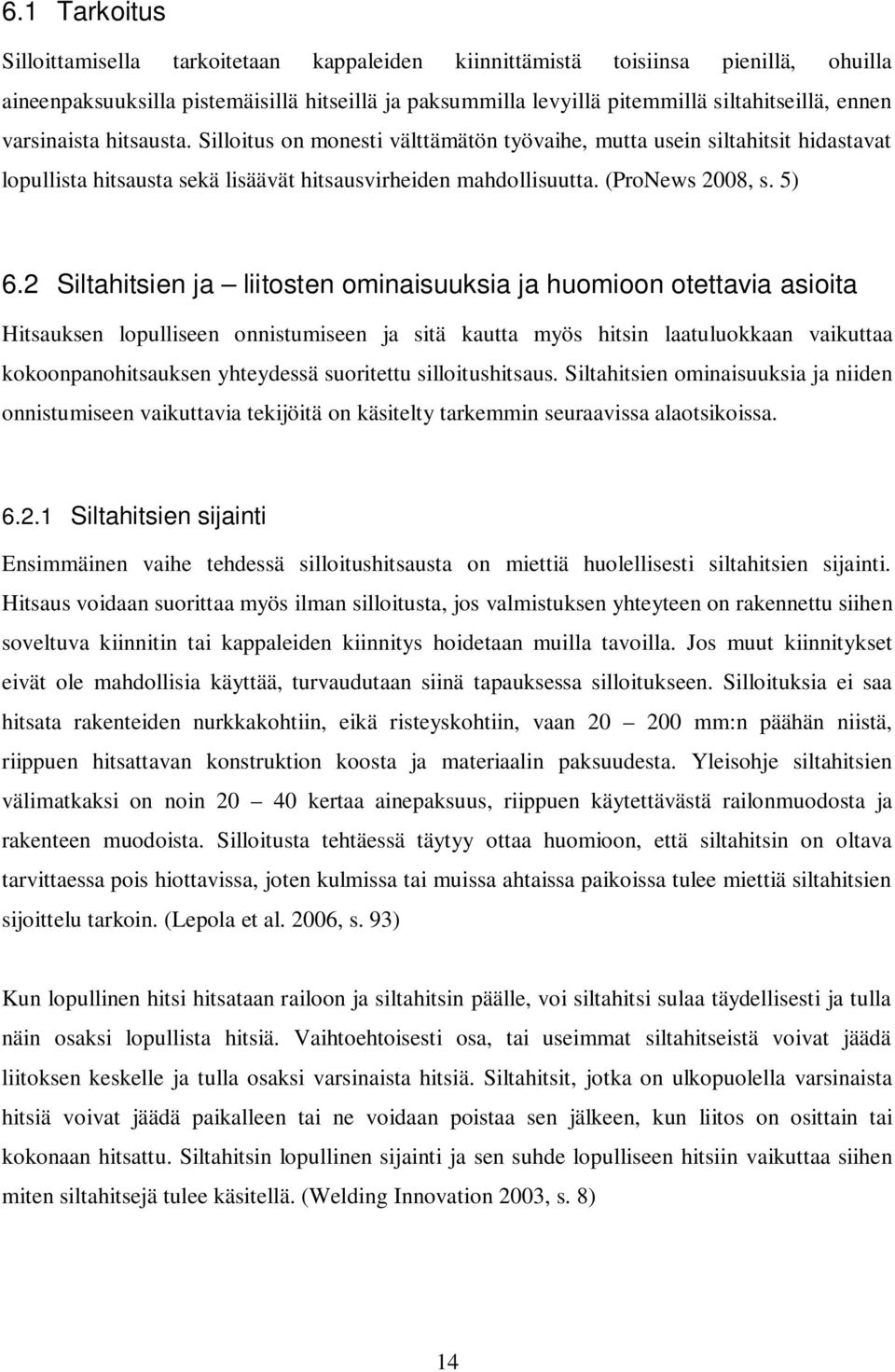 2 Siltahitsien ja liitosten ominaisuuksia ja huomioon otettavia asioita Hitsauksen lopulliseen onnistumiseen ja sitä kautta myös hitsin laatuluokkaan vaikuttaa kokoonpanohitsauksen yhteydessä