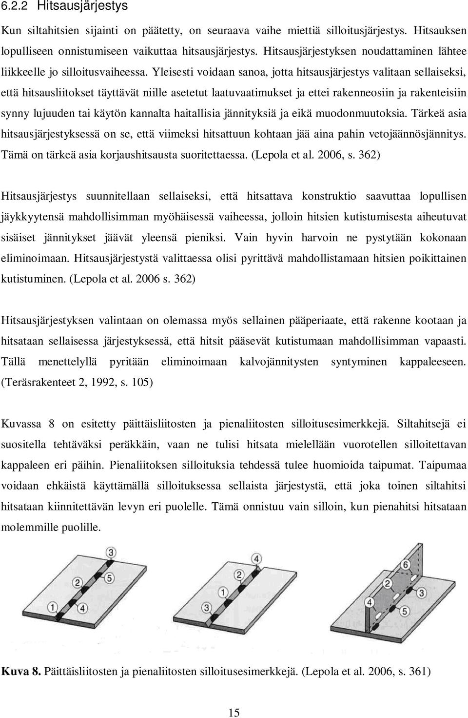 Yleisesti voidaan sanoa, jotta hitsausjärjestys valitaan sellaiseksi, että hitsausliitokset täyttävät niille asetetut laatuvaatimukset ja ettei rakenneosiin ja rakenteisiin synny lujuuden tai käytön