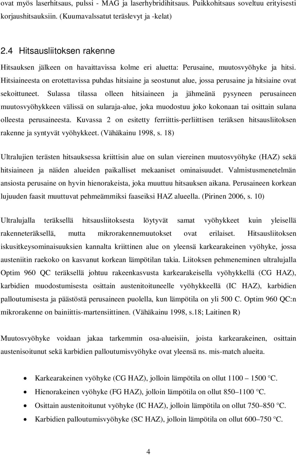 Hitsiaineesta on erotettavissa puhdas hitsiaine ja seostunut alue, jossa perusaine ja hitsiaine ovat sekoittuneet.