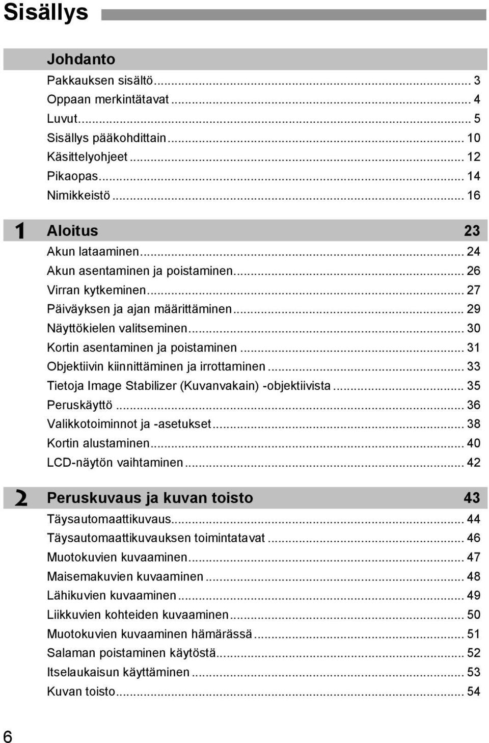 .. 31 Objetiivin iinnittäminen ja irrottaminen... 33 Tietoja Image Stabilizer (Kuvanvaain) -objetiivista... 35 Perusäyttö... 36 Valiotoiminnot ja -asetuset... 38 Kortin alustaminen.