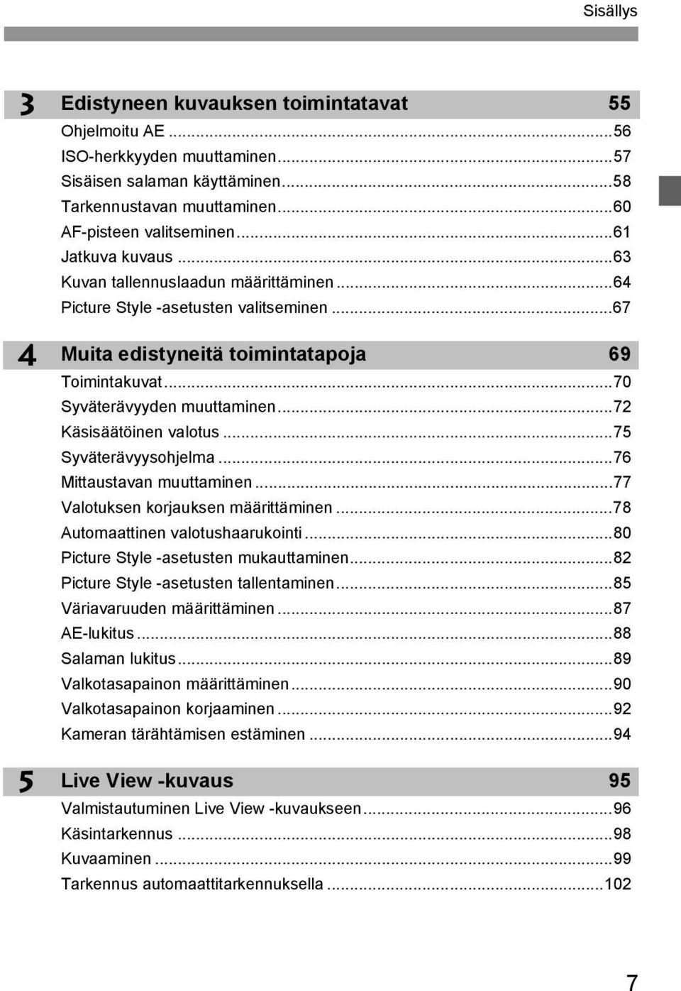 ..72 Käsisäätöinen valotus...75 Syväterävyysohjelma...76 Mittaustavan muuttaminen...77 Valotusen orjausen määrittäminen...78 Automaattinen valotushaaruointi...80 Picture Style -asetusten muauttaminen.
