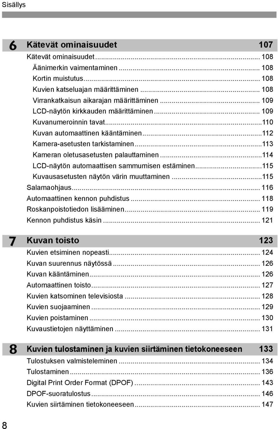 ..114 LCD-näytön automaattisen sammumisen estäminen...115 Kuvausasetusten näytön värin muuttaminen...115 Salamaohjaus... 116 Automaattinen ennon puhdistus... 118 Rosanpoistotiedon lisääminen.